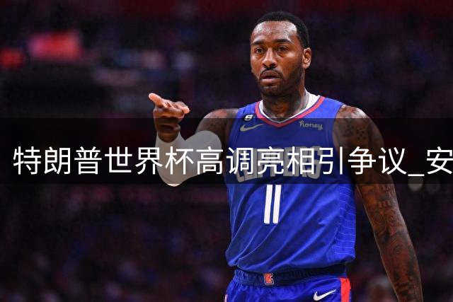 特朗普世界杯高调亮相引争议 安保升级与现场嘘声成焦点